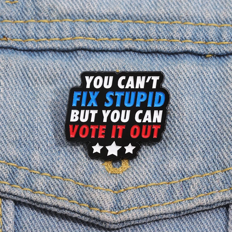 Brooch Custom Funny Quotes Pines Lapel Badges Funny Jewelry Gift for Friends YOU CAN VOTE STUPID IT OUT Enamel