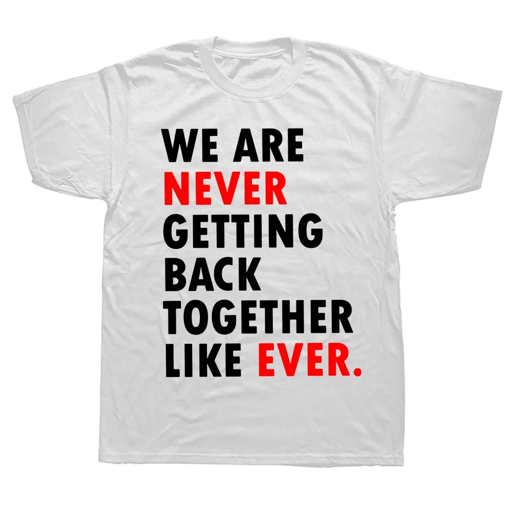 We Are Never Getting Back Together Like Ever T Shirt 2024 Trend Music Fans Gift Tee Tops 100% Cotton Unisex Soft Casual Tshirts