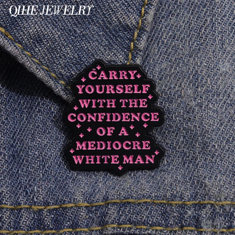 Carry Yourself With The Confidence Of A Mediocre White Man Enamel Pin Funny Motto Decor Jacket Shirt Brooch Lapel Badge Jewelry