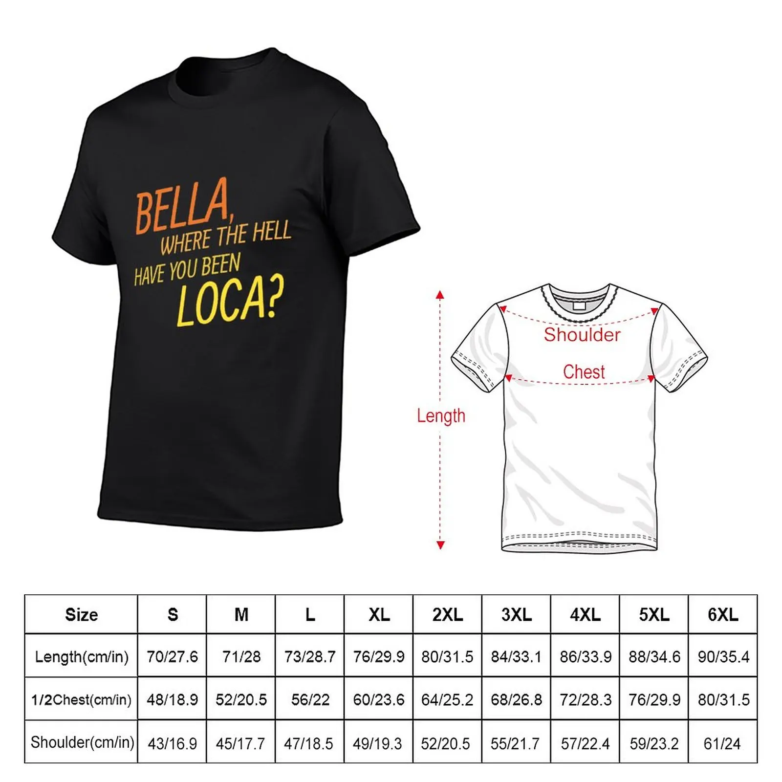 New bella, where the hell have you been loca? T-Shirt Short sleeve tee Tee shirt men clothings