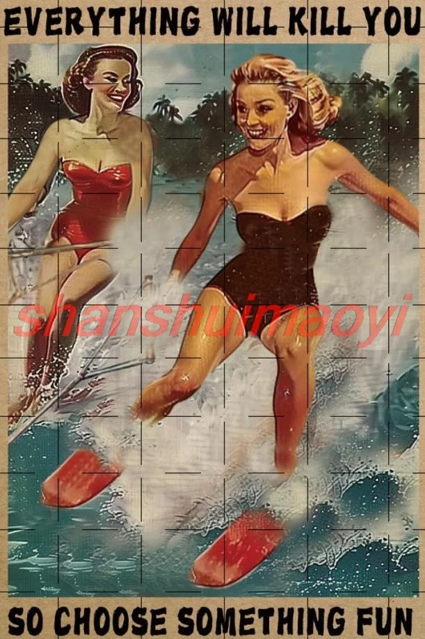 Energetic Waterski Girl Everything Will Kill You So Choose Something Fun Metal Tin Sign girls poster Vintage Wall Decor Win sign