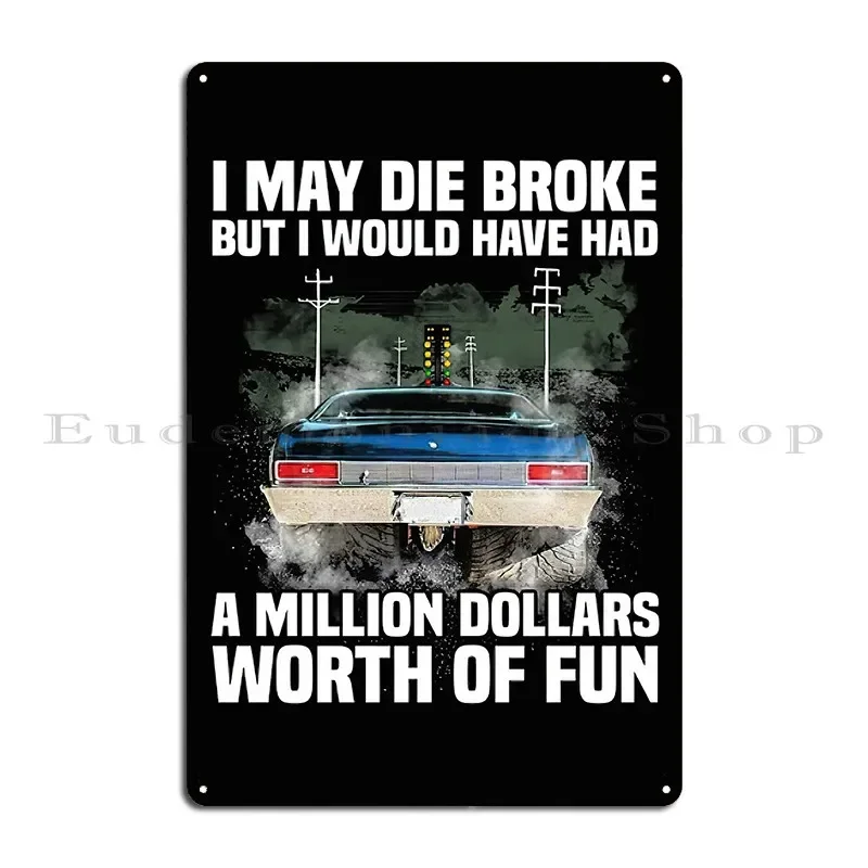 I May Die Broke But I Would Have Had A Million Dollars Worth Of Fun Metal Signs Personalized Iron Wall Mural Tin Sign Poster