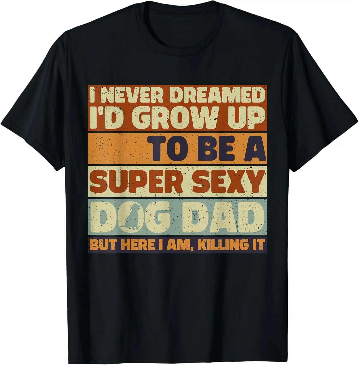 Father's Day, I Never Dreamed I'd be a Super Sexy Dog Dad T-Shirt