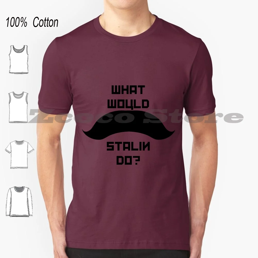 What Would Stalin Do ? T Shirt 100% Cotton Comfortable High-Quality Stalin Communism Soviet Ussr Communist Joseph Russia