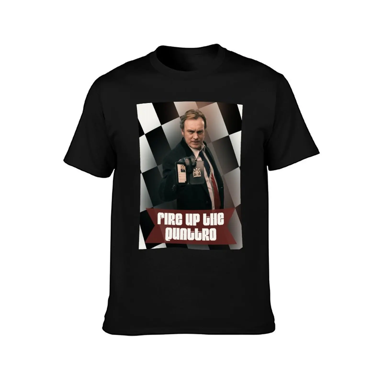 Gene Hunt - Ashes to Ashes, Life on Mars, Philip Glenister, Fire up the Quattro T-Shirt