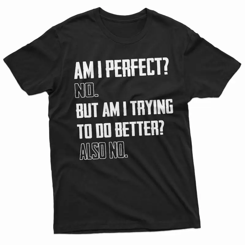 

Funny Sarcastic T-shirt Men Women Am I Perfect Trying To Do Better Graphic Tee Humorous Quote Top Also No