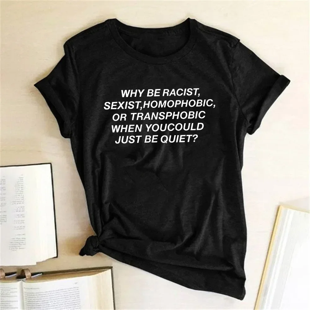 Why Be Racist Sexist Homophobic Transphobic When You Could Just Quiet Print Women Tshirt Summer T Shirt Lady Girl Tops Tees