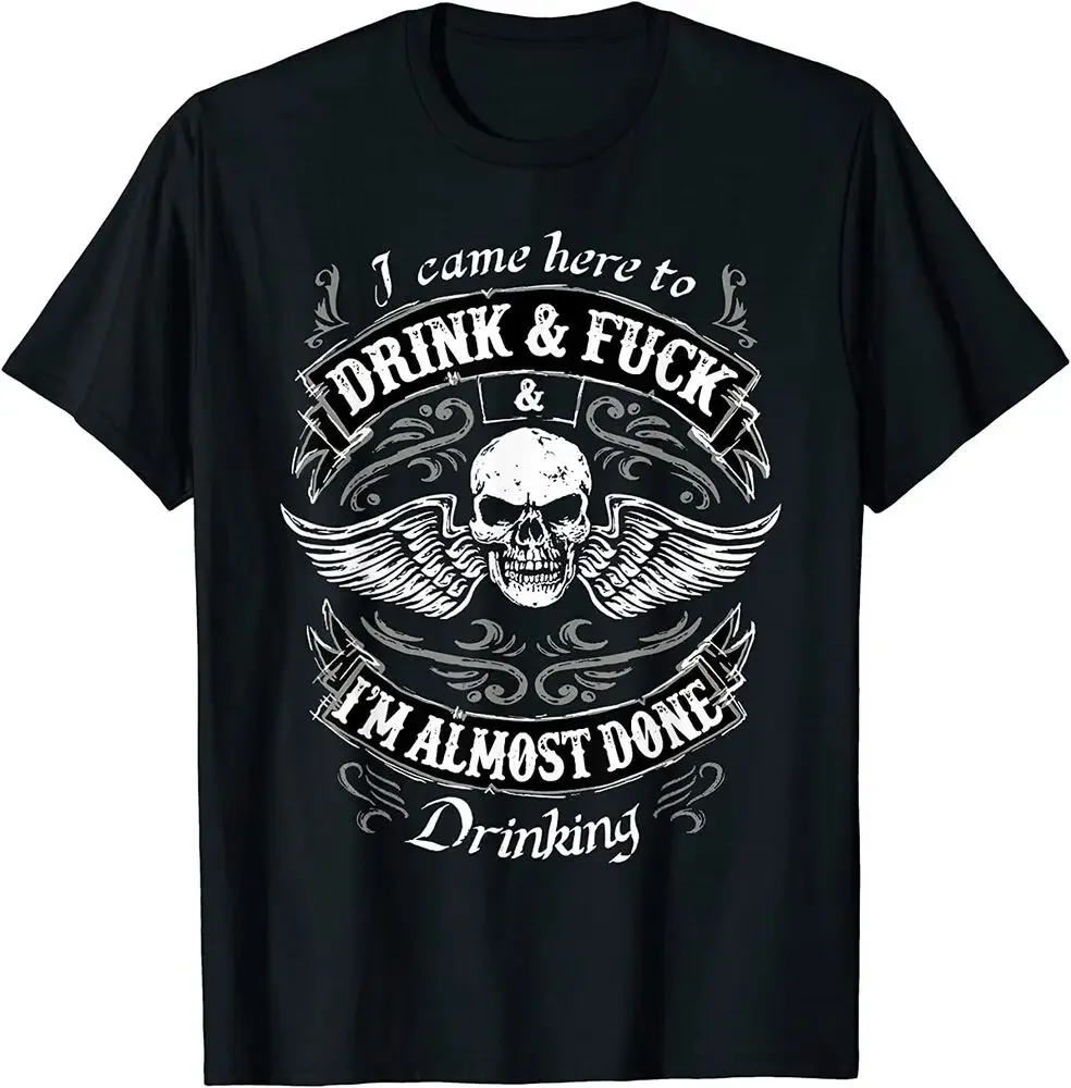 NEW Funny I Came Here To Drink F I'm Almost Done Drinking T-Shirt   Tees High Quality 100%Cotton Short Sleeve