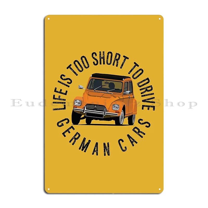 Life Is Too Short To Drive German Cars With A Dyane Metal Sign Mural Printing Club Create Garage Tin Sign Poster