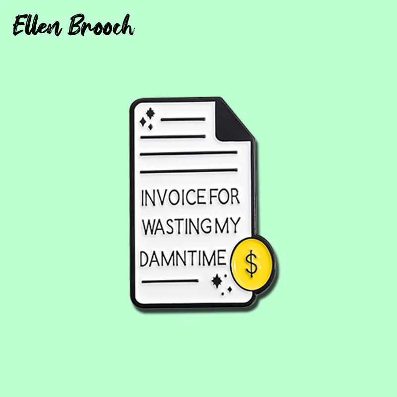 Invoice For Wasting My Damn Time Enamel Pin Sarcastic Quotes Brooches Lapel Badges Clothes Jewelry Gift for Friends Kids