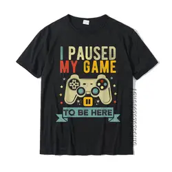 I Paused My Game To Be Here Funny Video Game Humor Joke T-Shirt Gift Cotton Men's T Shirt Crazy Cute Tshirt