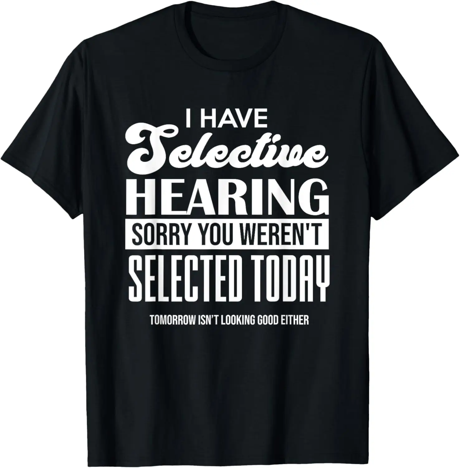 Funny I Have Selective Hearing Adult Sarcastic Humor Gag T-Shirt