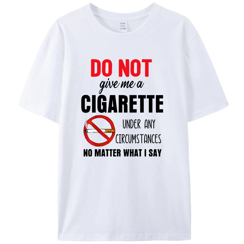 Do Not Give Me A Cigarette Under Any Circumstances No Matter What I Say T Shirt Humor Funny Meme Offensive Satire Graphic Shirts