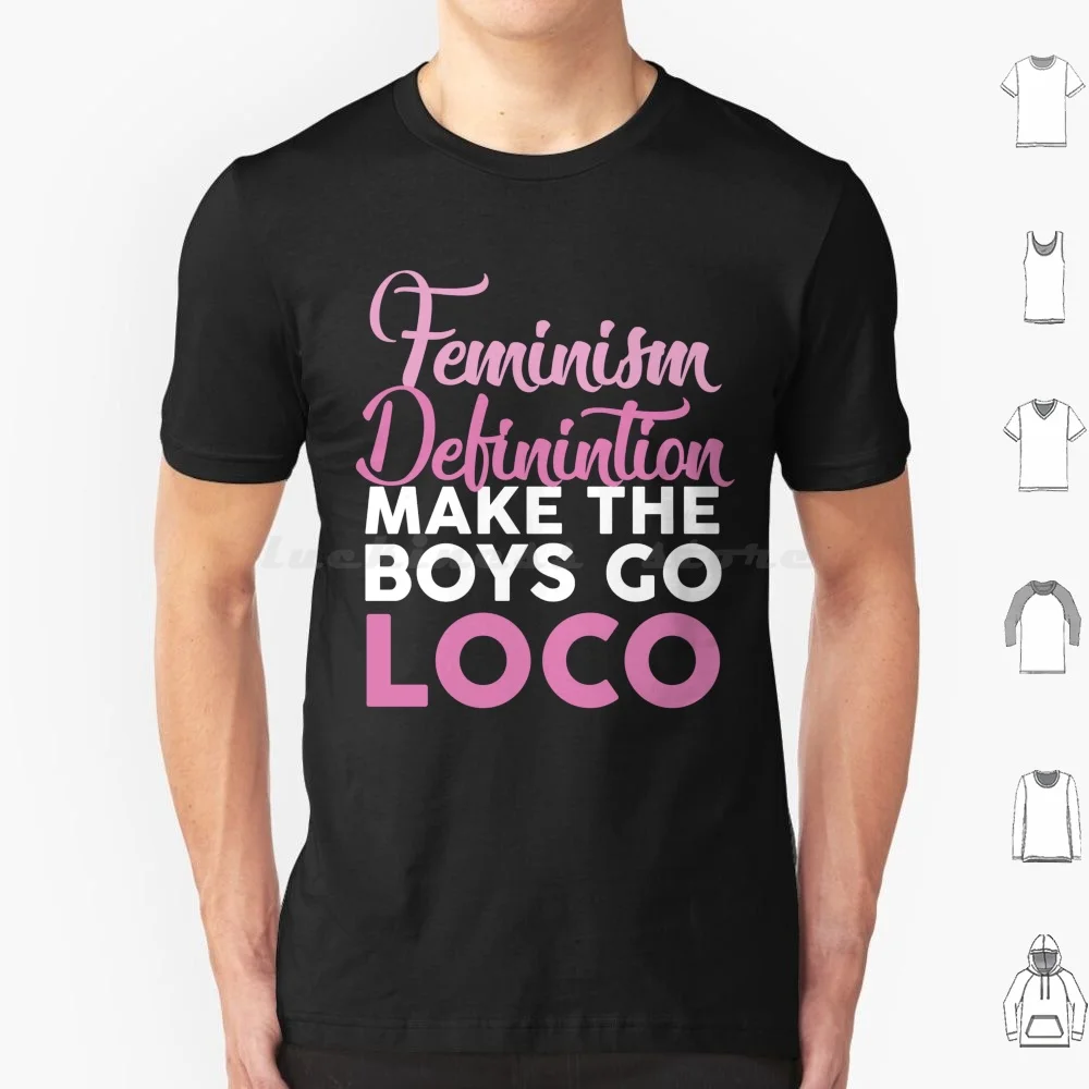 Feminism Definition Make The Boys Go Loco T Shirt Cotton Men Women DIY Print Funny Feminist Womens March Protest Song Parody