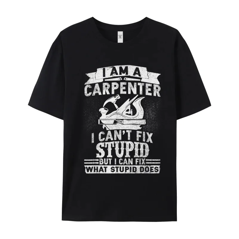 I Cant Fix Stupid-Funny Carpenter Crewneck Tshirts Summer Party Tops Tees Short Sleeve Special Pure Cotton Tops T Shirt Men's