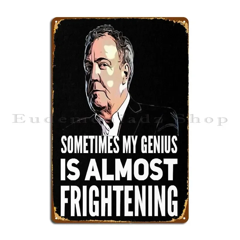 Jeremy Clarkson Sometimes My Genius Is Almost Frightening Merchandise Metal Sign Bar Cave Mural Printing Tin Sign Poster