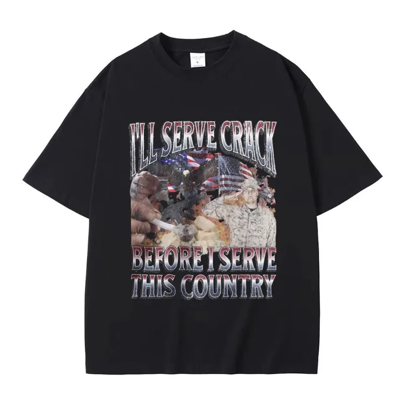I'll Serve Crack Before I Serve This Country Funny T Shirts Male Casual Cotton T-shirt Men Women Fashion Vintage Oversized Tees