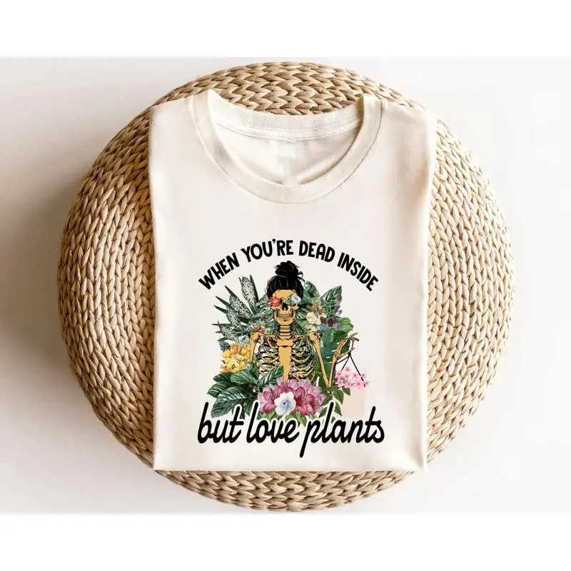 Plant Lover T Shirt Skeleton You'Re Dead Inside But Love Plants Lady Funny