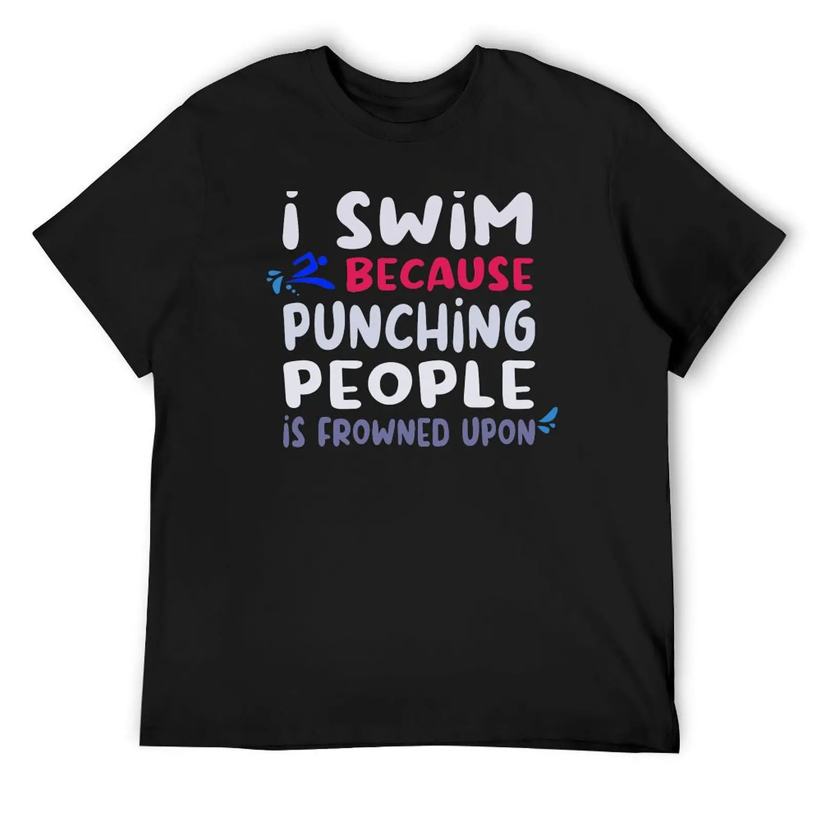 

I swim because punching people is frowned upon T-Shirt funny gifts sweat Blouse mens t shirts