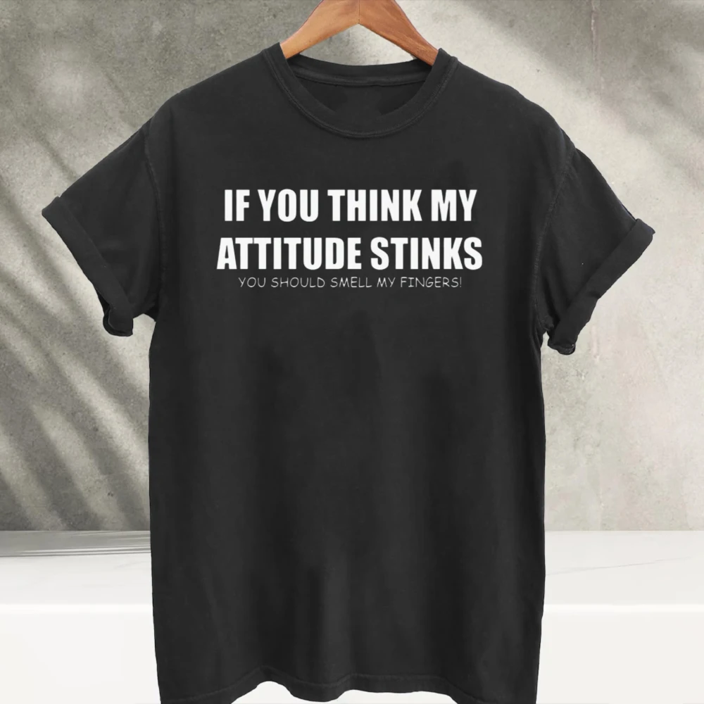 If You Think My Attitude Stinks You Should Smell My Fingers Funny Sarcastic Quote Graphic Print T‑Shirts Humor Letter Slogan Top