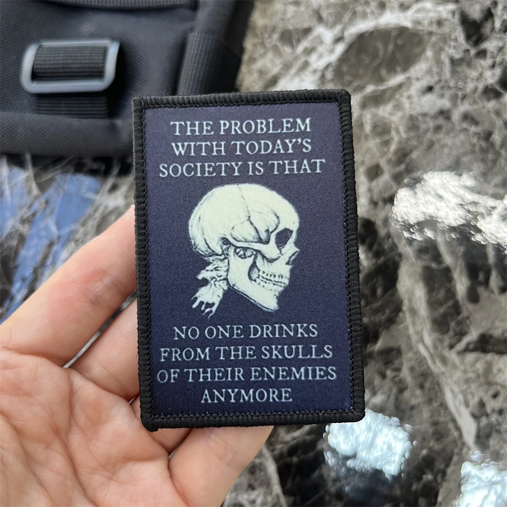 The Problem with Today\'s Society Is Theat No One Drinks From The Skulls of Their Enemies Anymore Tactical Morale Badge Patches