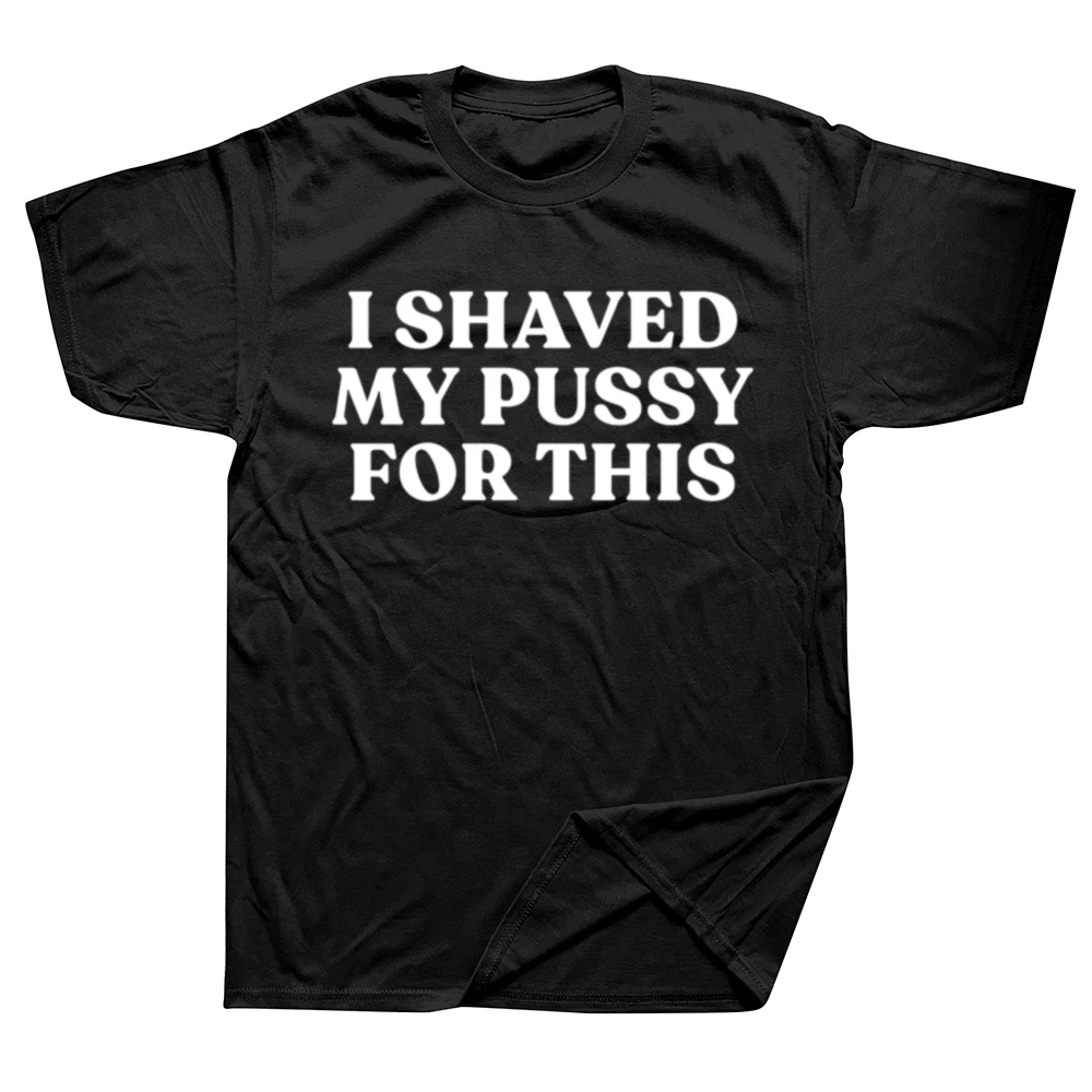 I Shaved My Pussy For This Funny Distressed Streetwear Мужская крутая хлопковая футболка в стиле хип-хоп с коротким рукавом Рубашка с принтом Мужские топы Одежда