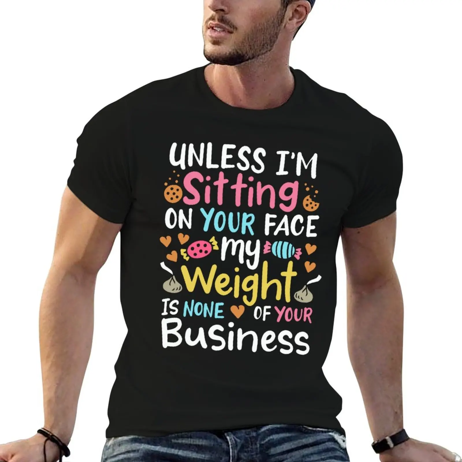 

My weight is none of your business unless I sit on your face T-Shirt man t shirt designer man graphic t shirt T-Shirt