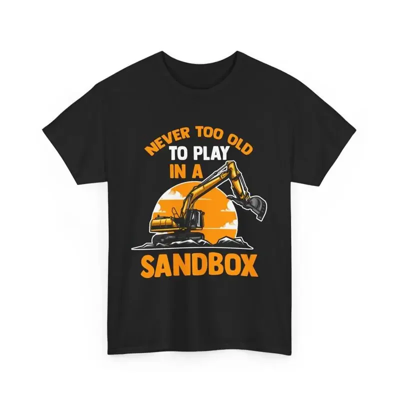 Construction Excavator Never Too Old To Play In A Sandbox T Shirt