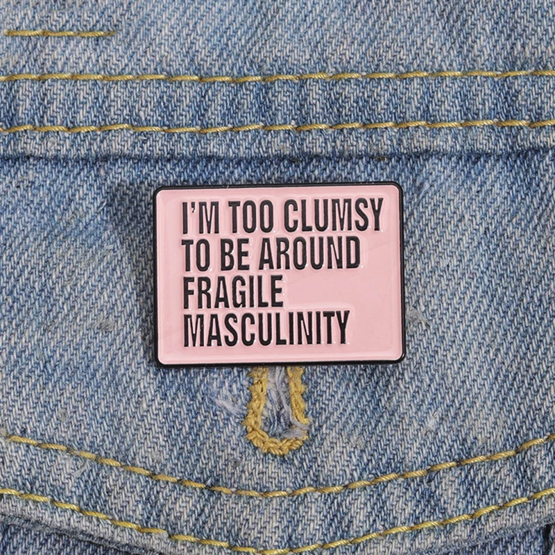 Clumsy To Be Around Fragile Masculinity Pines Shirt Lapel Badges  Pinsk Jewelry Gift Feminist Enamel  Brooch I’m Too