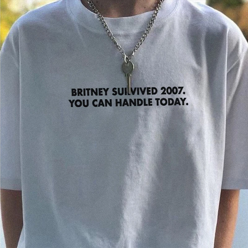 Britney Survived 2007 You Can Handle Today Unisex T Shirts Cotton O Neck Streetwear Outfits Women Vintage Graphic Gothic Clothes