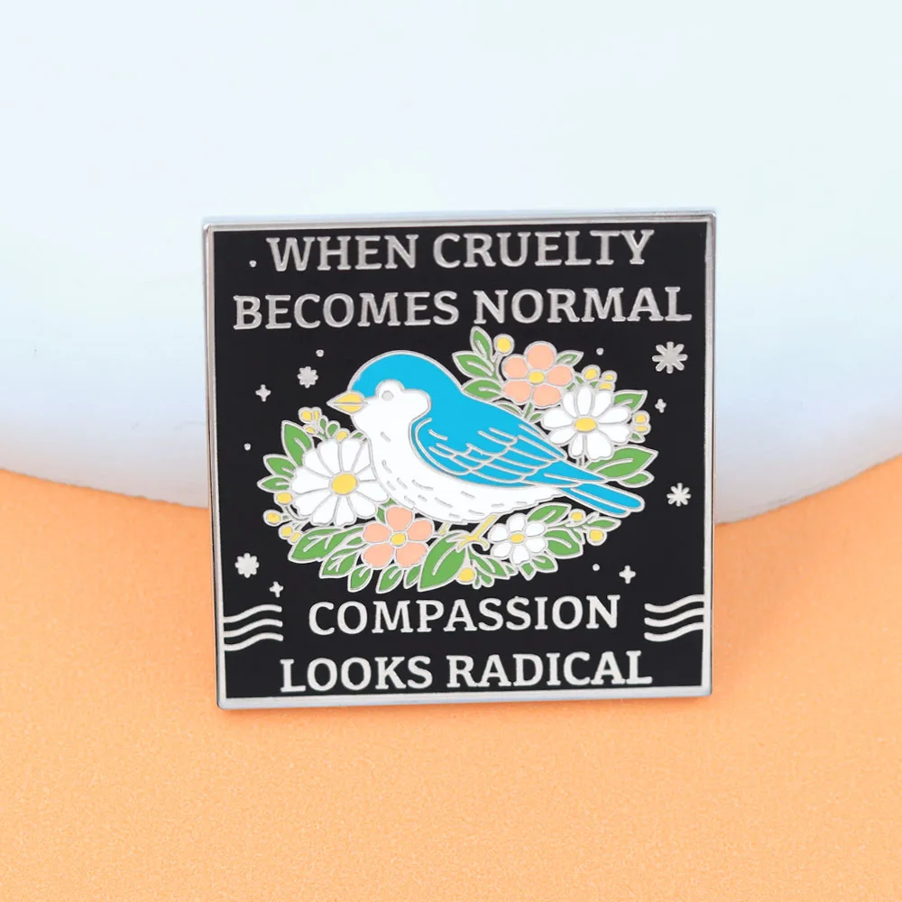 When Cruelty Becomes Normal Compassion Looks Radical Enamel Pins Quote Letter Brooches Cute Blue Bird Flower Badge Jewelry Gift