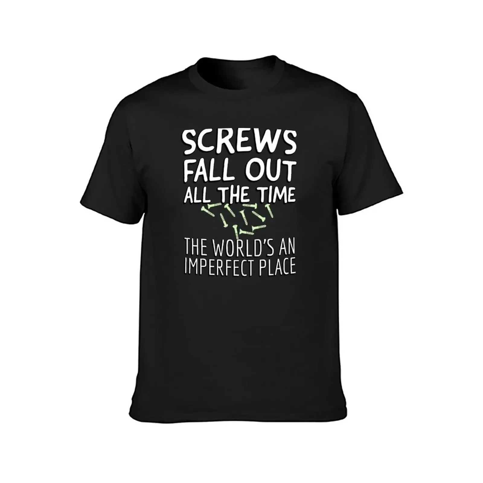 Screws fall out all the time the world's an imperfect place T-Shirt cheap stuff workout shirts for men