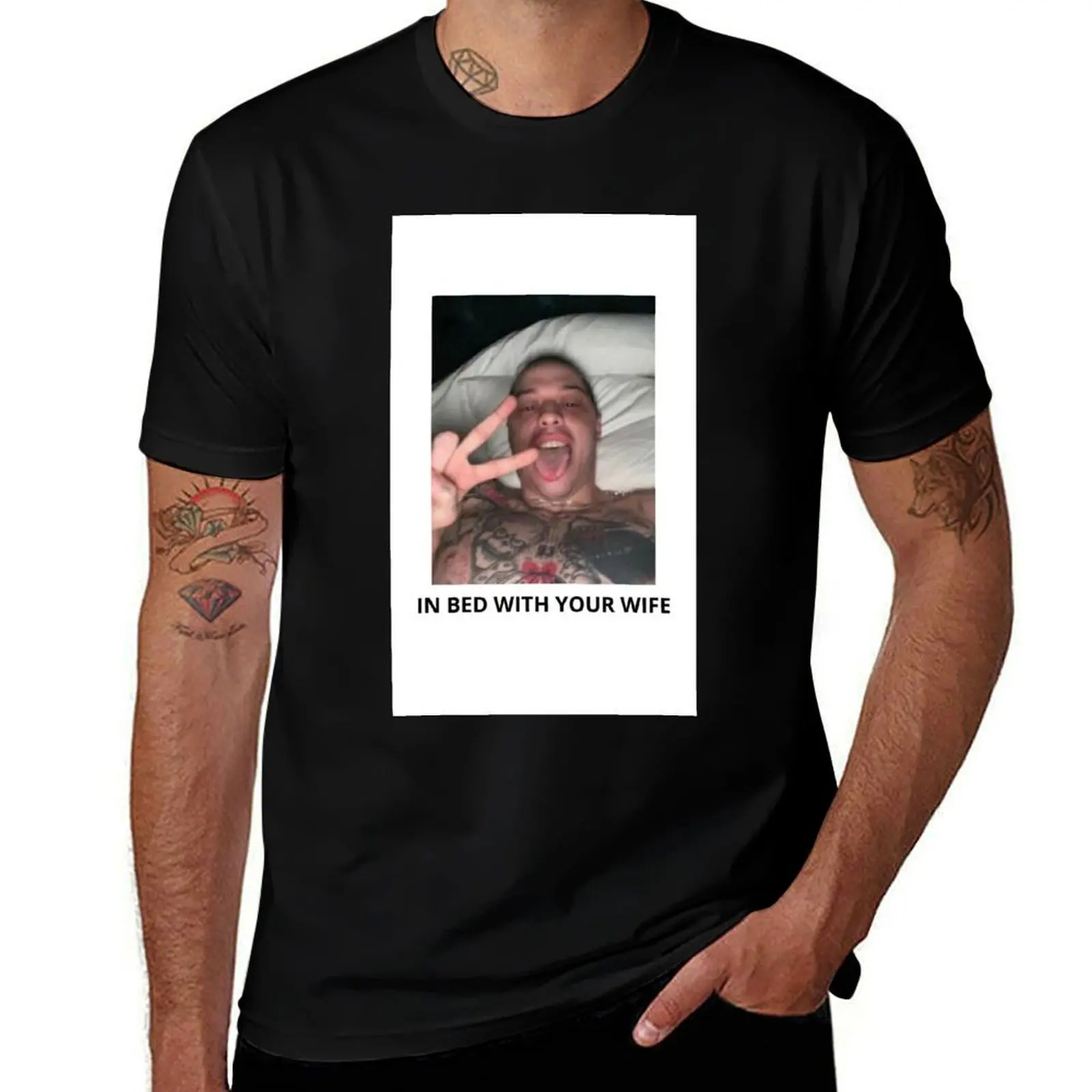 

IN BED WITH YOUR WIFE - pete davidson T-Shirt cotton t shirt man mens graphic t shirts T-Shirt