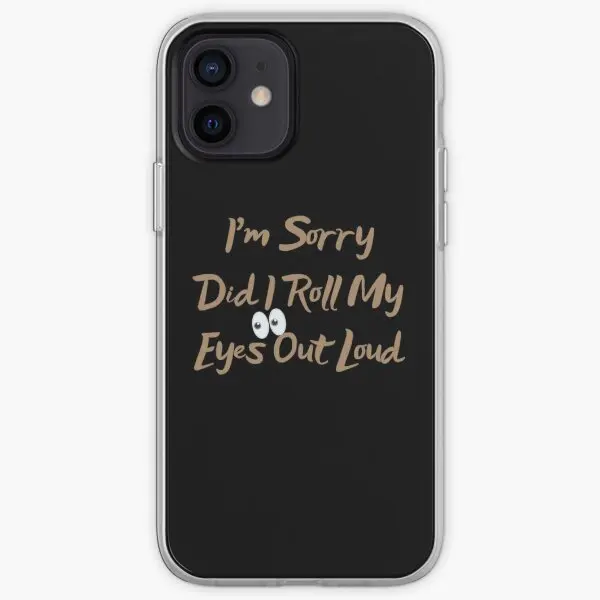 Im Sorry Did I Roll My Eyes Out Loud Iph  Phone Case Customizable for iPhone X XS XR Max 6 6S 7 8 Plus 11 12 13 14 Pro Max Mini