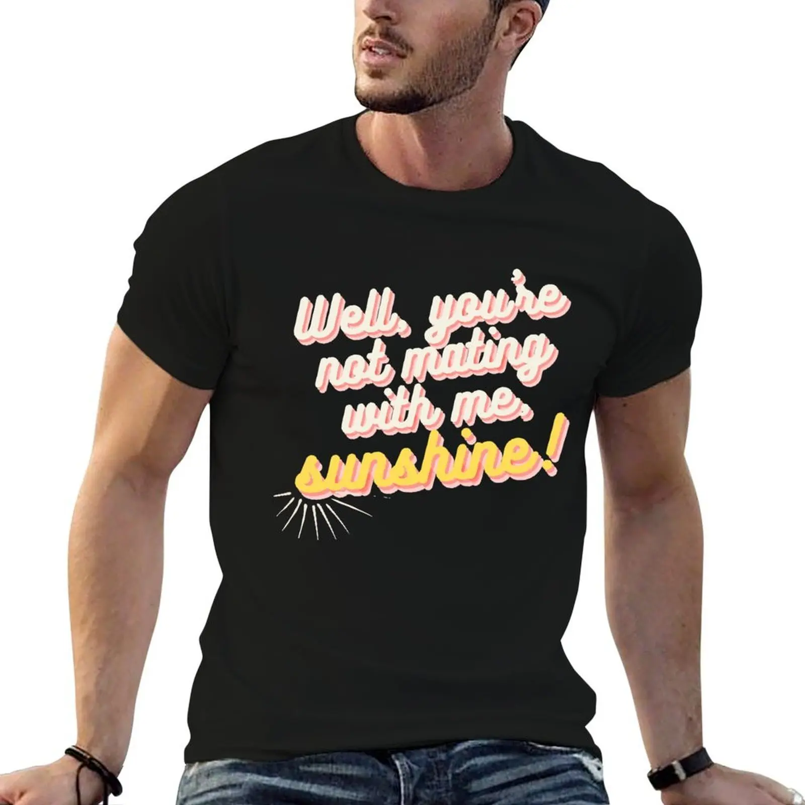 well you're not mating with me sunshine! T-Shirt Halloween Theme T-Shirt