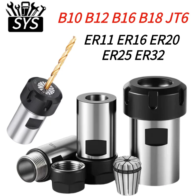 SYS High Precision Drill Chuck ER Chuck B10 B12 B16 B18 JT6 ER11 ER16 ER20 ER25 ER32 Drill Chuck Tool Holder Motor Shaft