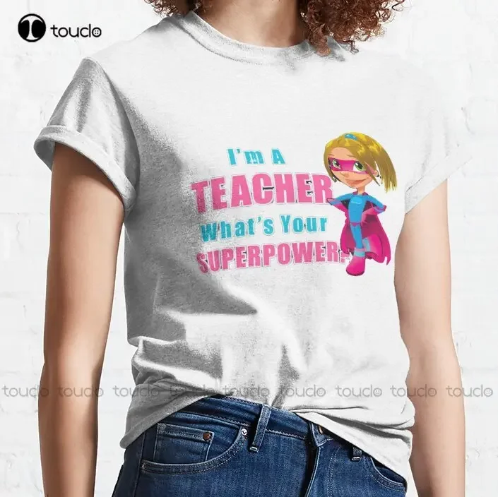 Im A Teacher Whats Your Superpower Classic T-Shirt Hiking Shirt Custom Gift Breathable Cotton Fashion Tshirt Summer  Xs-5Xl Tee