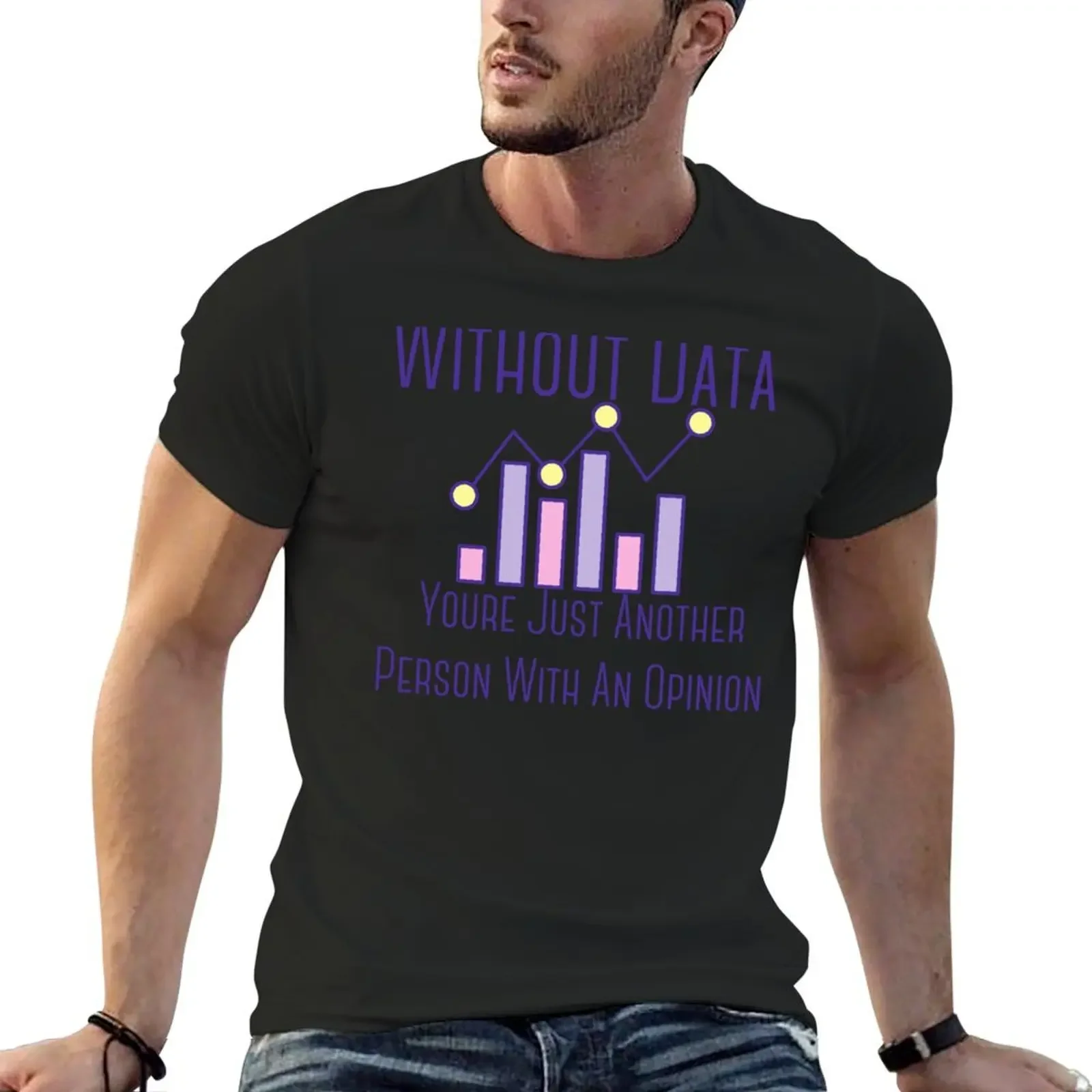 Without Data Youre Just Another Person With An Opinion T-Shirt essential t shirt cute tops