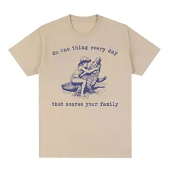 Do One Thing Every Day That Scares Your Family Funny Meme T Shirt Men Women Retro Fashion Oversized Cotton T-Shirt Harajuku Tops