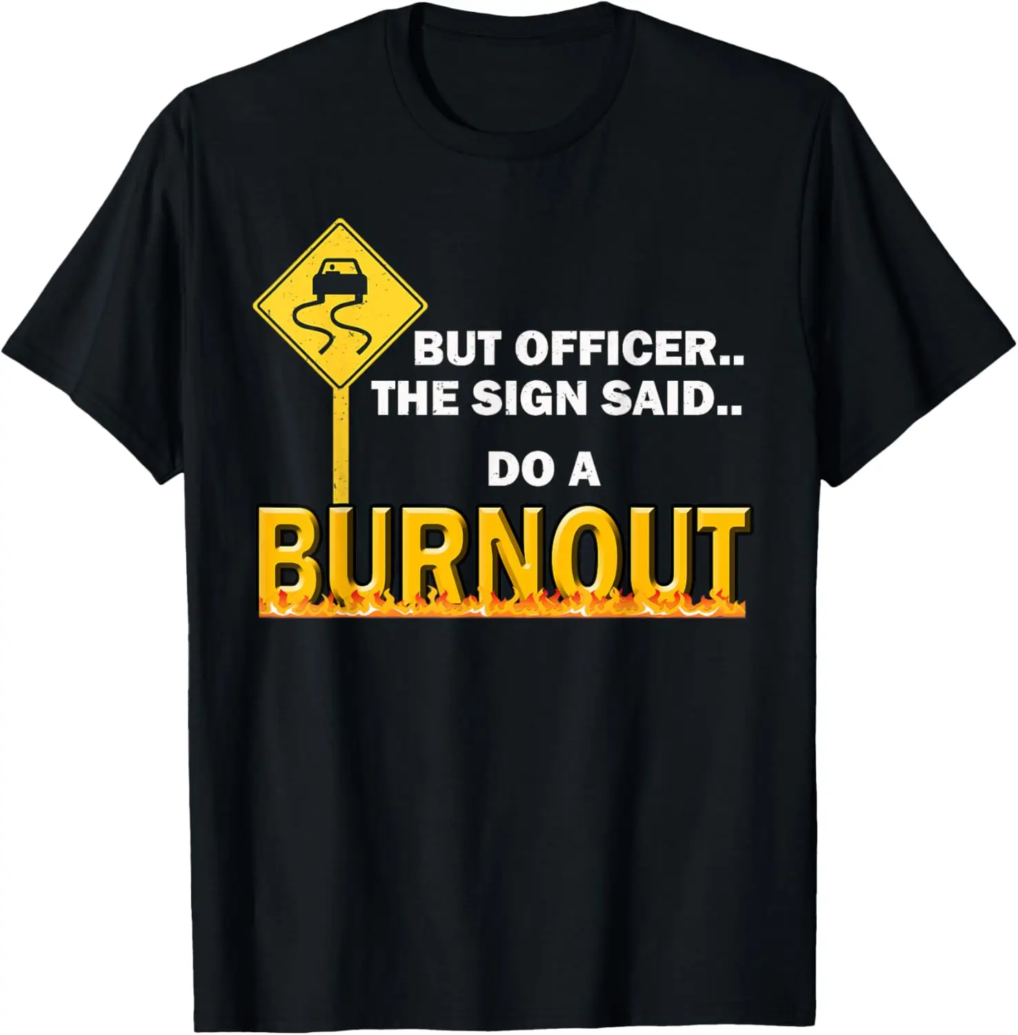 But Officer the Sign Said Do a Burnout. Muscle Race Car T-Shirt