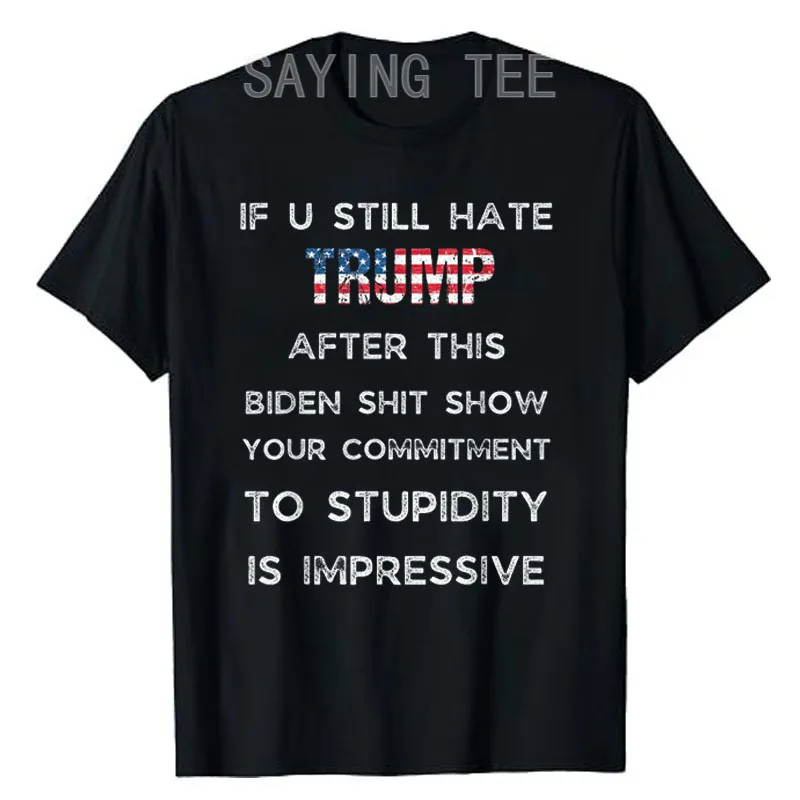 

U Still Hate Trump After This Biden T-Shirt Funny Donald Trump Fans Support Tee Shirt 2024 Election Campaign Outfit Novelty Gift