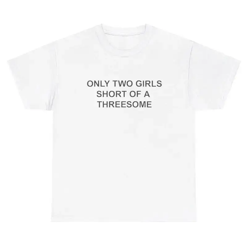 Only Two Girls Short Of A Threesome T Shirt Funny Inappropriate Dumb Virgin Tee