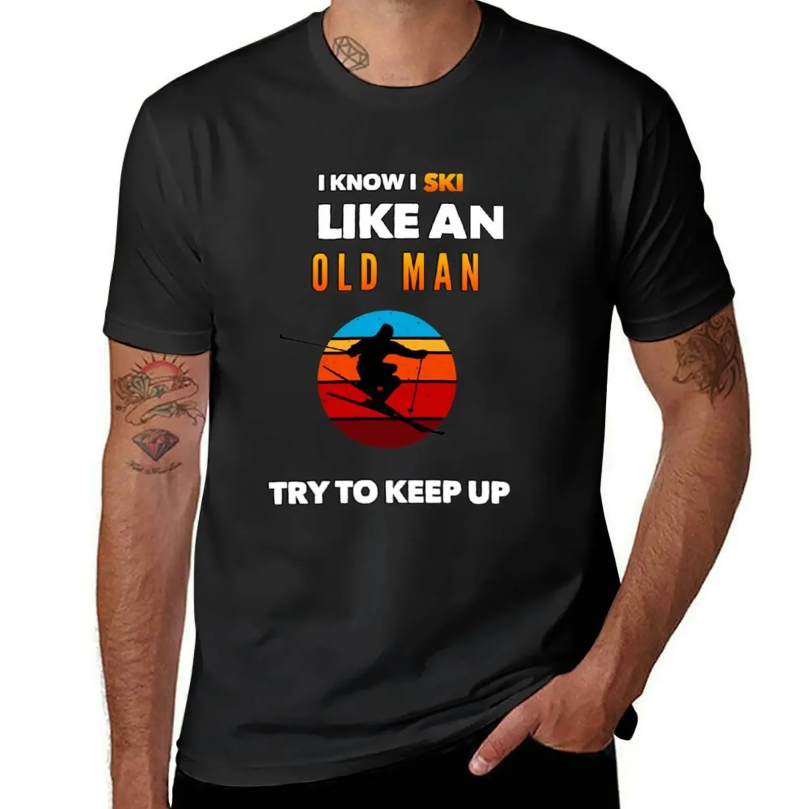 

I know i ski like an old man try to keep up T-Shirt affliction shirts quick drying big and tall t shirts for men