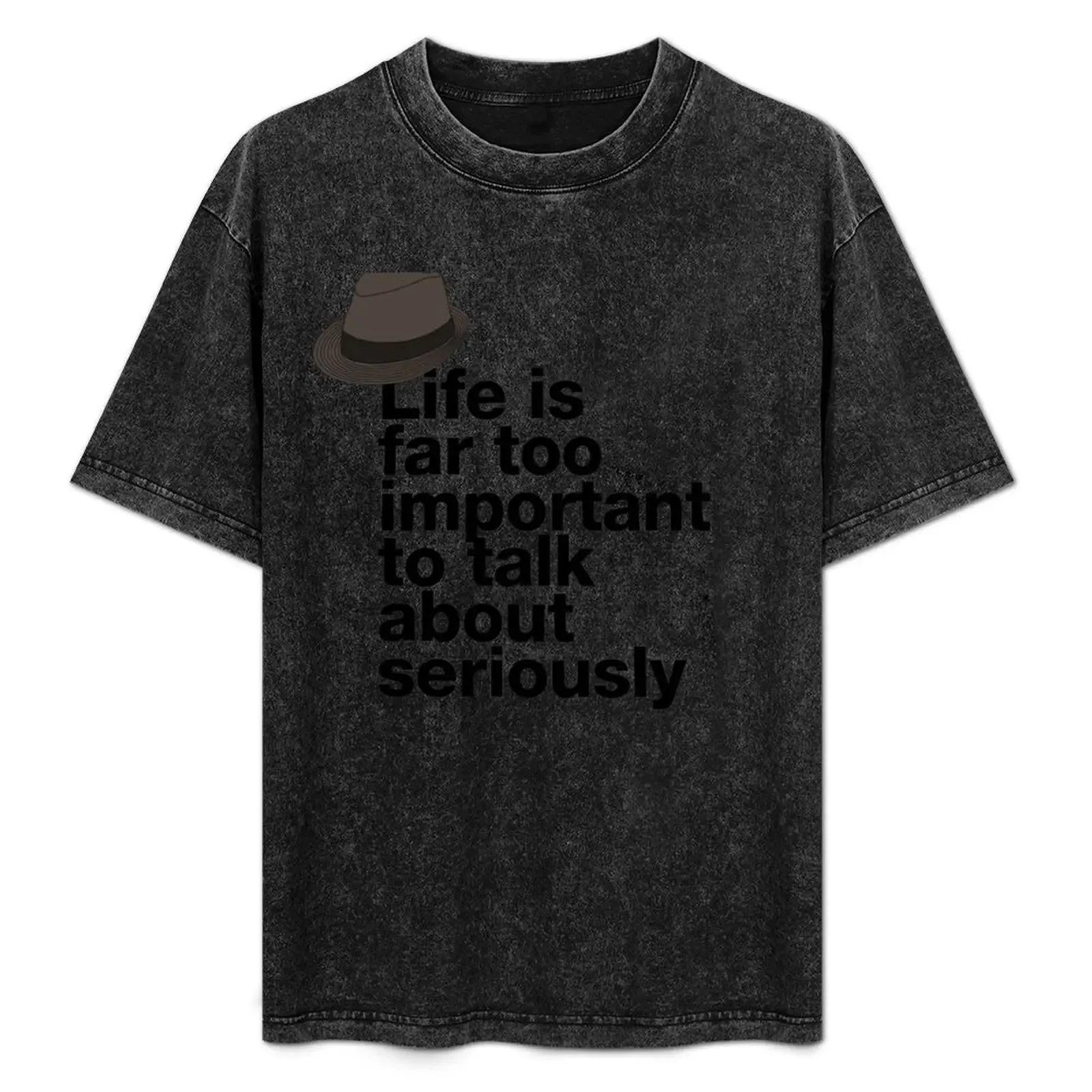 

If in doubt quote Raymond Reddington: Life is far too important to talk about seriously quote with Fedora hat T-Shirt