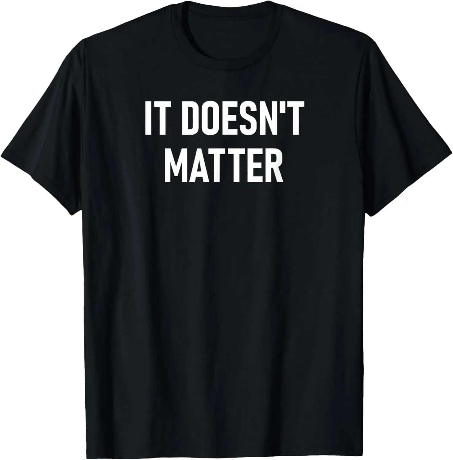 

It Doesn't Matter, Funny, Joke, Sarcastic, Family T-Shirt