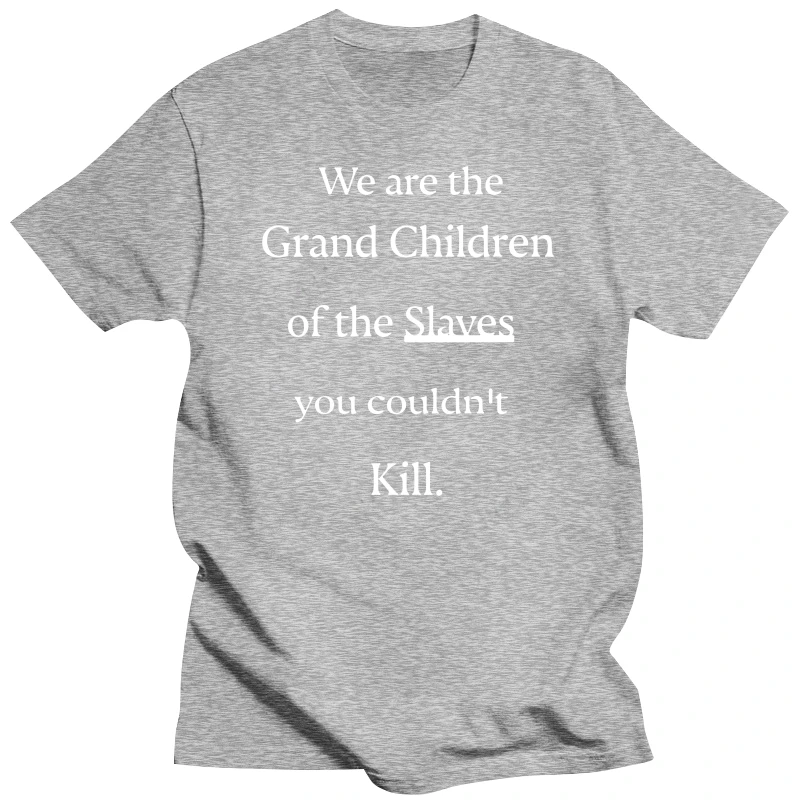 Men t shirt We are the Grand Children of the Slaves you couldn't kill Women t-shirt