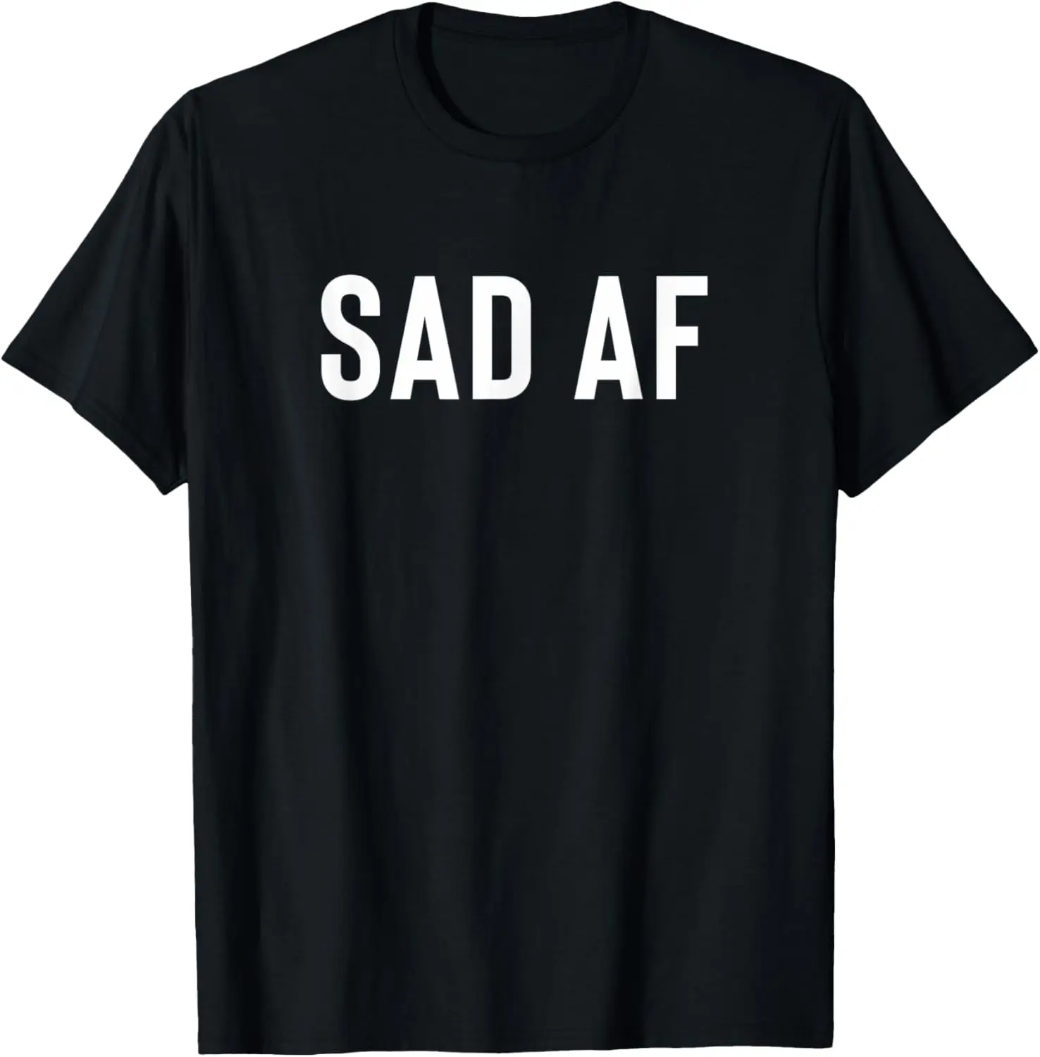 

Gift For Sad Unhappy Men Or Women - Sad AF T-Shirt