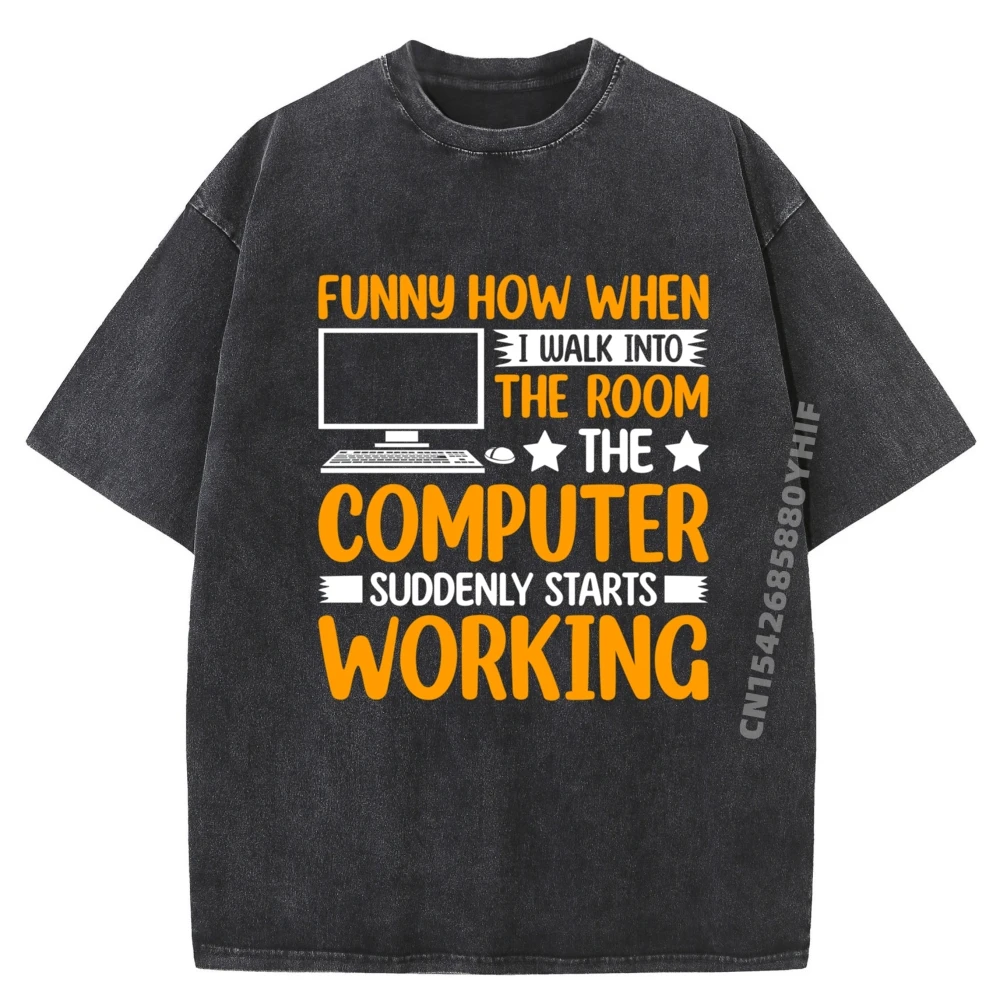 

Funny How When I Walk Into The Room The Computer Plain Shirt Mens Gifts Graphic Camisetas Hombre Leisure Washed Shirt