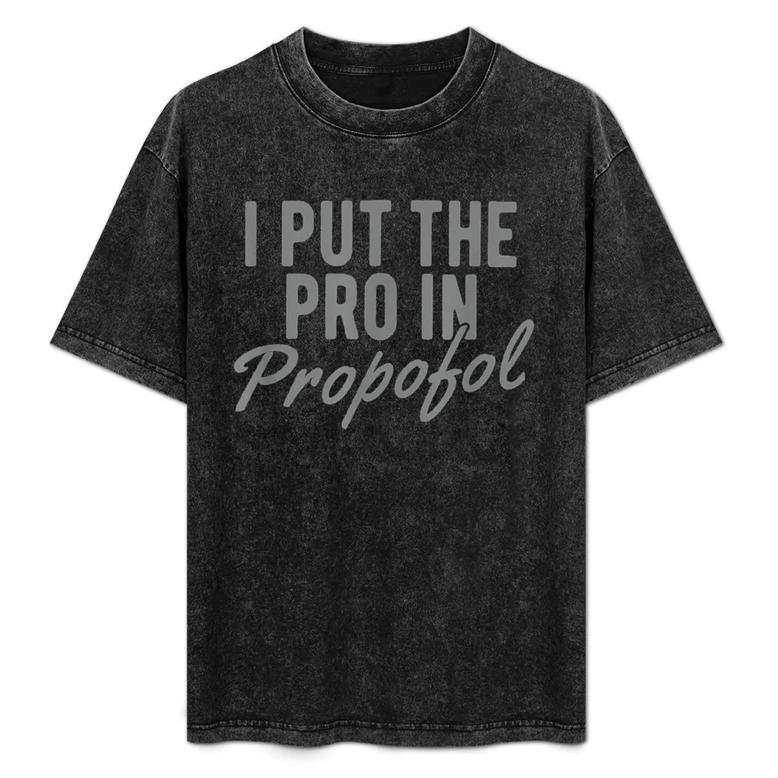

I Put The Pro In Propofol Anesthesia Gifts T-Shirt new gifts and t-shirts Clothing vintage clothes men workout shirt