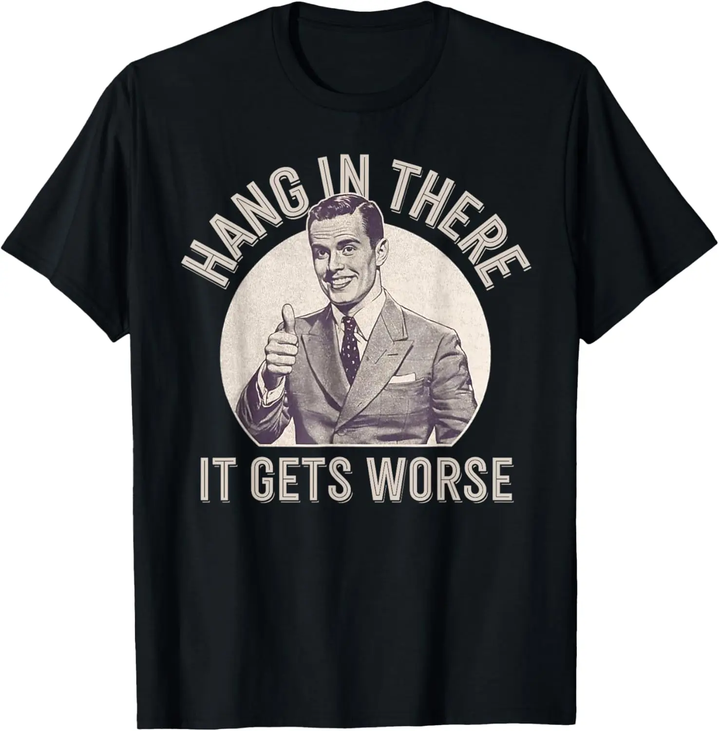 Funny Vintage Hang in There It Gets Worse Sarcastic Humor T-Shirt